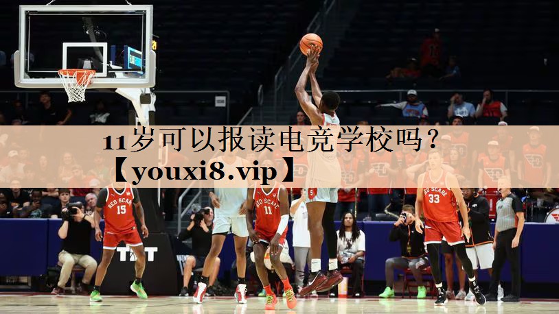 11岁可以报读电竞学校吗？