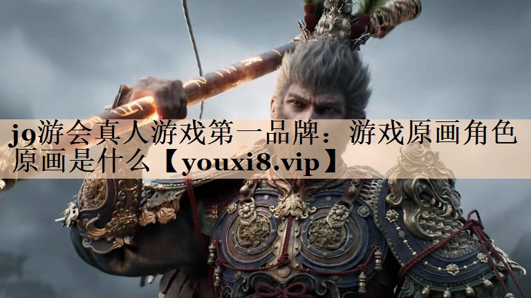 j9游会真人游戏第一品牌：游戏原画角色原画是什么