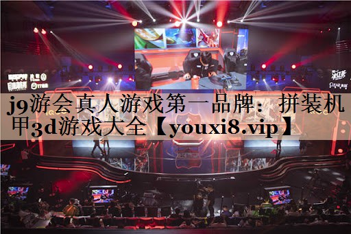 j9游会真人游戏第一品牌：拼装机甲3d游戏大全