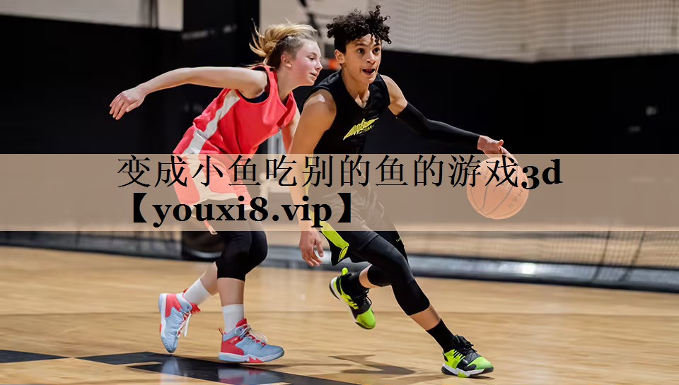变成小鱼吃别的鱼的游戏3d