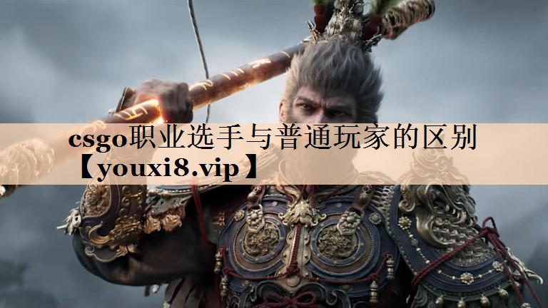csgo职业选手与普通玩家的区别