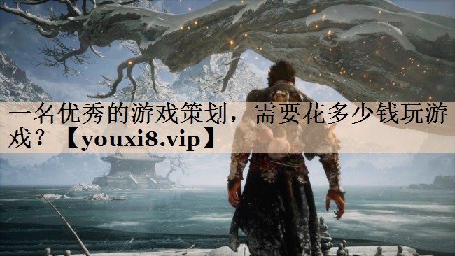 一名优秀的游戏策划，需要花多少钱玩游戏？