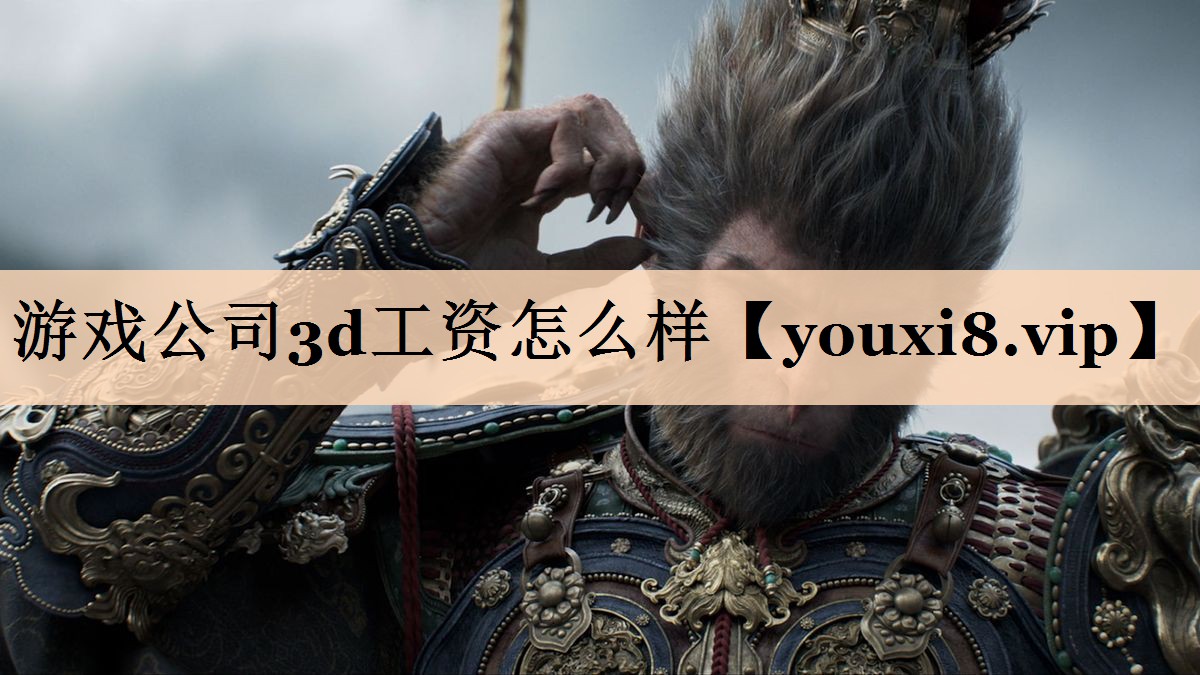 游戏公司3d工资怎么样